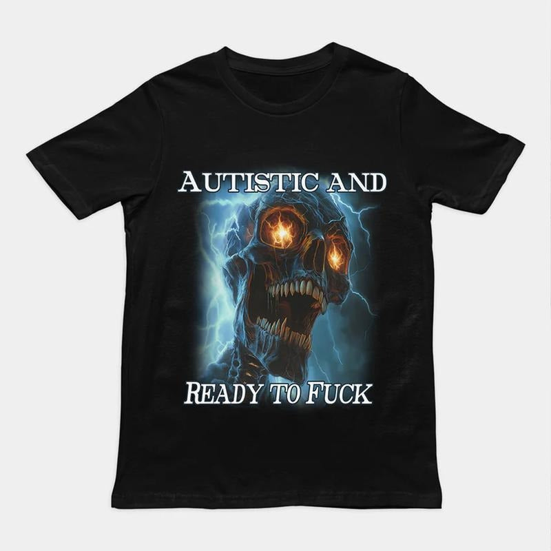 Autistic and Ready to Fuck T-Shirt Casual Unisex Trending Style