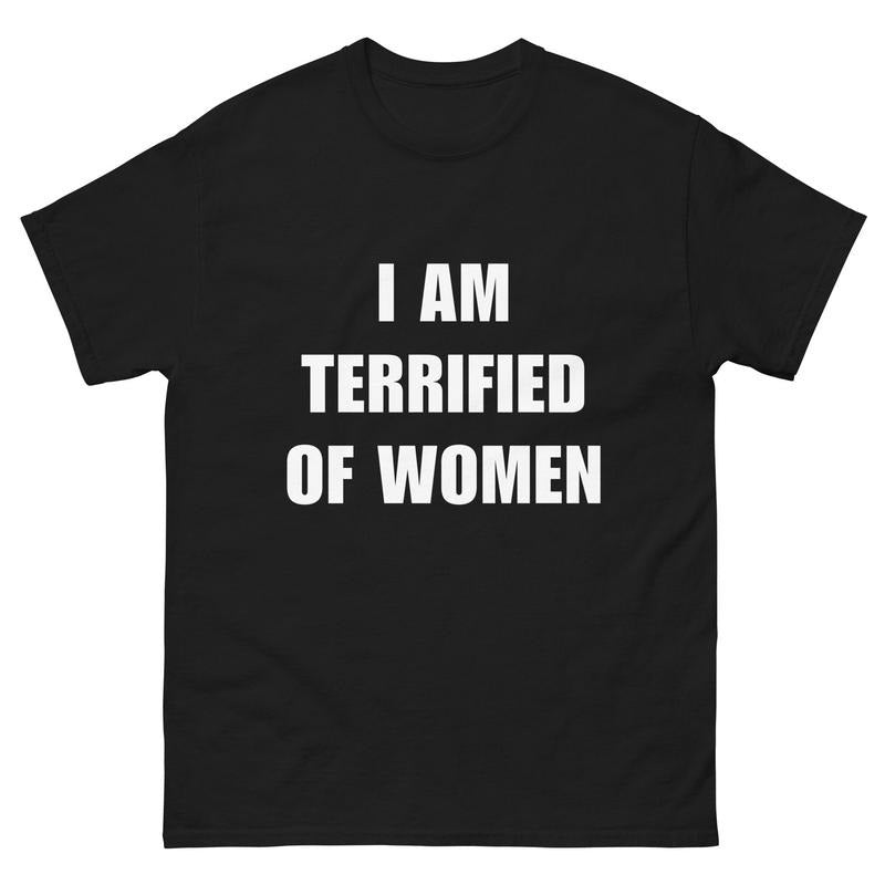 I Am Terrified Of Women - Funny Shirt - Ironic Shirt - Meme T-shirt, sweater and Hoodie