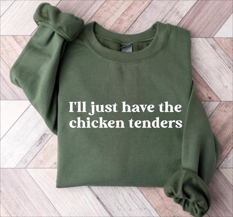 I'll Just Have The Chicken Tenders Shirt, Funny Sayings Sweatshirt Hoodie Tshirt, Chicken Nugget Lover, Trendy Sweatshirt
