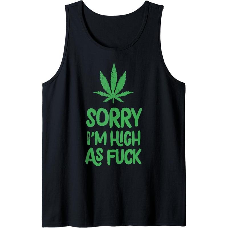 Sorry I'm High As Fuck Marijuana Leaf Cannabis Weed Funny Tank Top MADE IN USA
