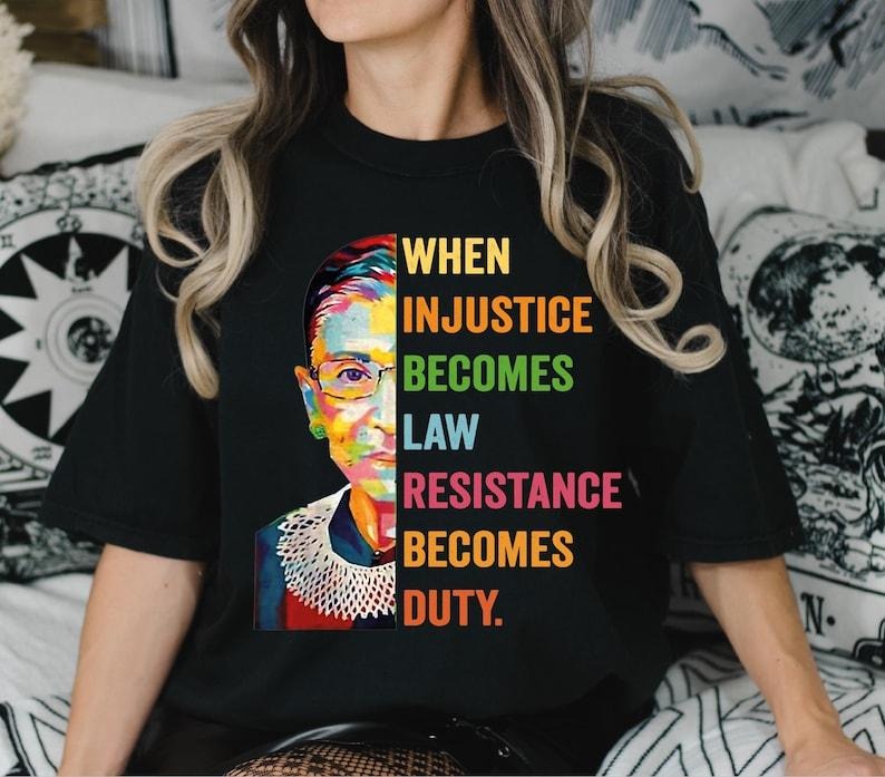 When Injustice Becomes Law Resistance Becomes Duty Tshirt, Ruth Bader Ginsburg Tee, Reproductive Right, Feminist Shirt
