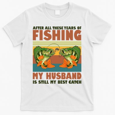 After All These Years Of Fishing My Husband Is Still My Best Catch Couple T-Shirt