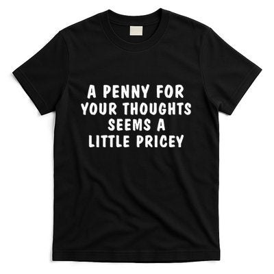 A Penny For Your Thoughts Funny Sarcastic Joke T-Shirt