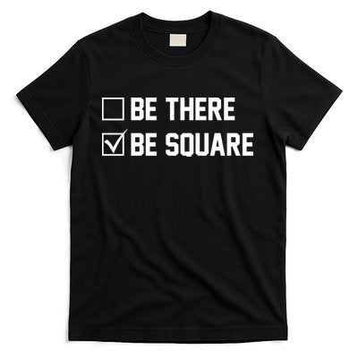 Be There Be Square T-Shirt