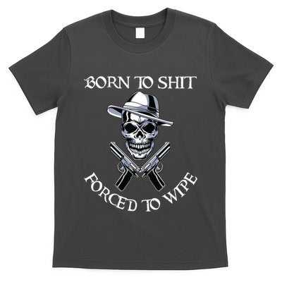 Born To Shit Forced To Wipe T-Shirt
