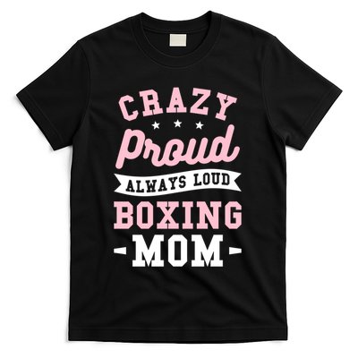 Crazy Proud Always Loud Boxing Mom Boxer Gift T-Shirt