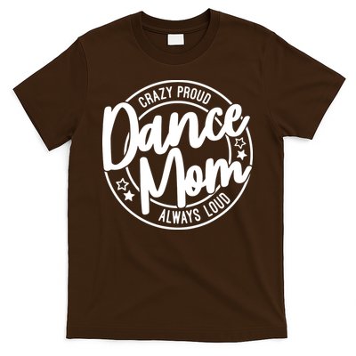 Crazy Proud Dance Mom Always Loud Dance Lover Gift T-Shirt