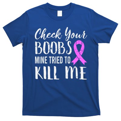 Check Your Boobs Mine Tried To Kill Me Breast Cancer Gift T-Shirt