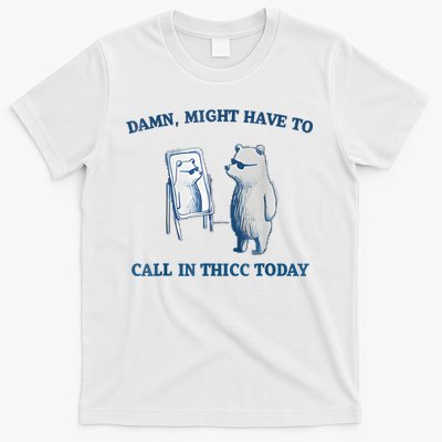 Damn Might Have To Call In Thicc Today Meme T-Shirt