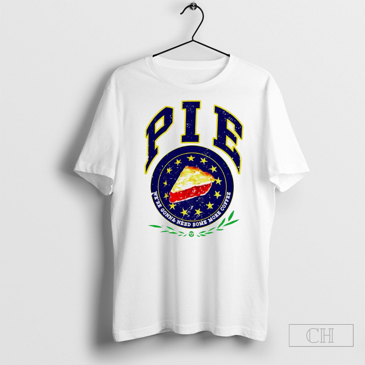 Pie Were Gonna Need Some More Coffee Shirts
