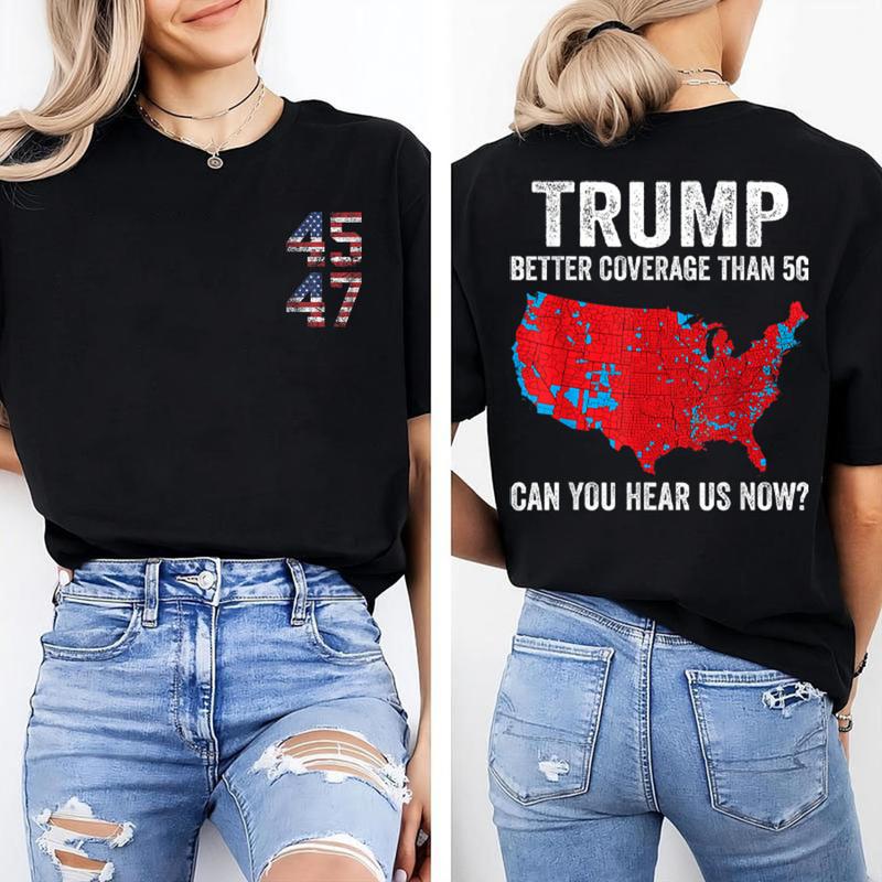 Trump Better Coverage Than 5G Can You Hear Us Now Politics T-Shirt, Trump 45 47 Shirt, Trump Won 2024 Shirt, Gift For Trump Supporters, Full Colors Me