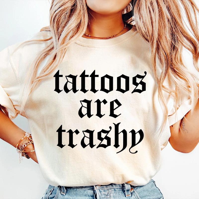 Tattoos Are Trashy Shirt, Sassy Gift, Funny Sarcastic Shirt, Tattoos Lover, Adult Humor Shirt, Husband T-shirt, Cotton Jersey Shortsleeve Sleeve