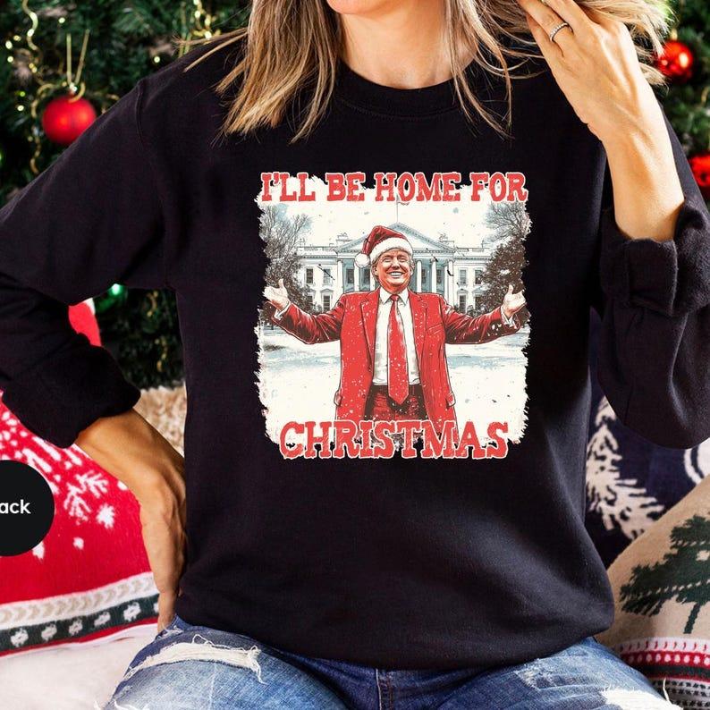 Trump 2024 Sweatshirt, I Will Be Home Donald Trump, Trump Sweatshirt, Trump Sweatshirt, Donald Trump 2024, Trump Won President 2024, Christmas