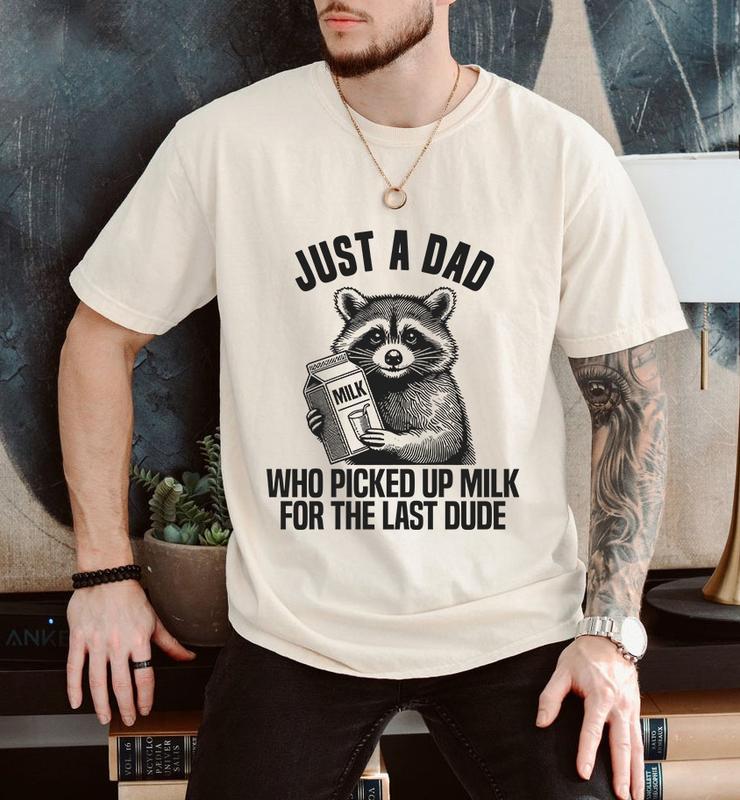 Just A Dad Who Picked Up For The Last Dude Father's Day Raccoon Shirt, Dark Humor Minimalist Funny Milk T-shirt, Gift For Dad