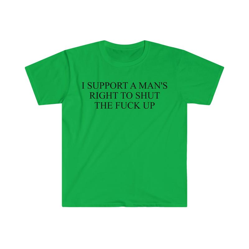 I Support A Man's Right To Shut The F Up Funny Meme T Shirt sweater and hoodie