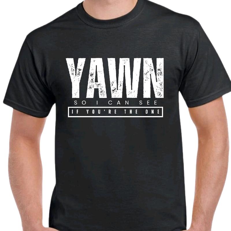 Yawn so I can see if you're the one - Men's funny T-shirt Crewneck Cotton