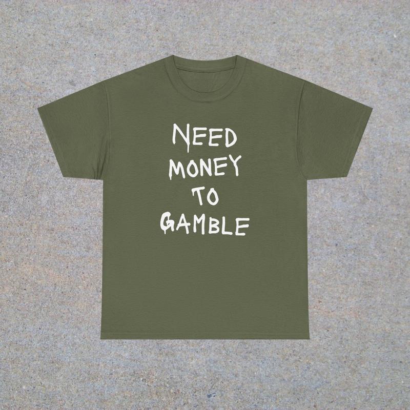 Need Money To Gamble Unisex Heavy Cotton Tee - Funny Shirt - Poker - Blackjack - Casino - Roulette - Slots - Gift for Men and Women