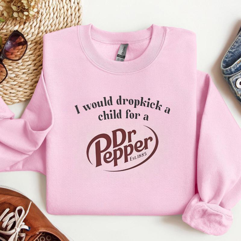 I Would Dropkick A Child For A Dr. Pepper T-shirt Sweatshirt Hoodie, Dr Pepper Shirt, Soda Lover Gift, Dr Pepper Shirt, Dr. Pepper Tee, Printed in US