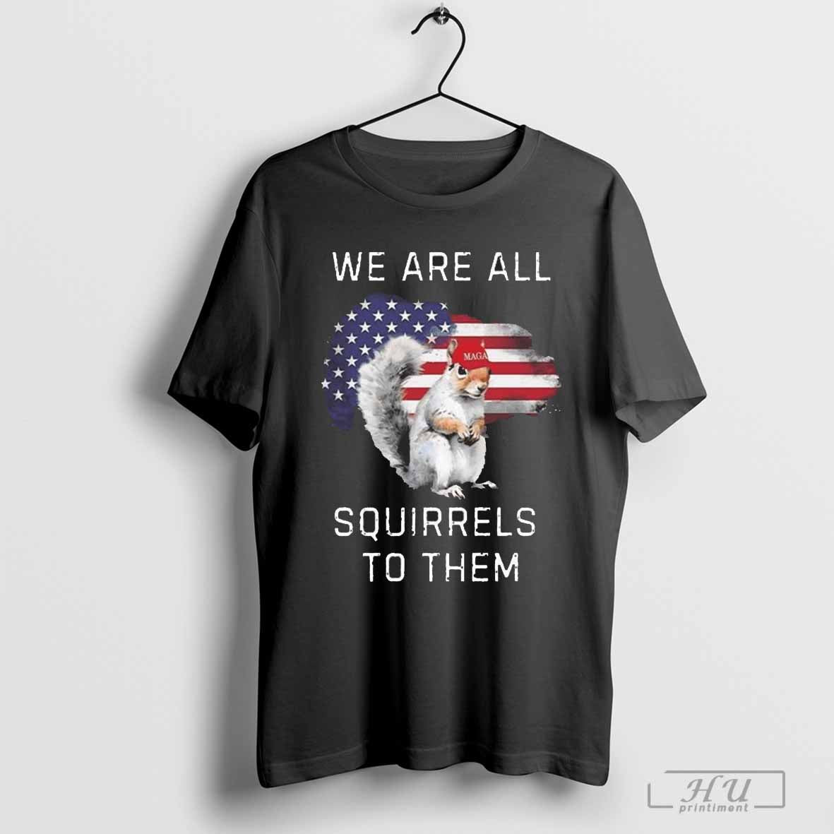 Peanut We Are All Squirrels To Them T-Shirt