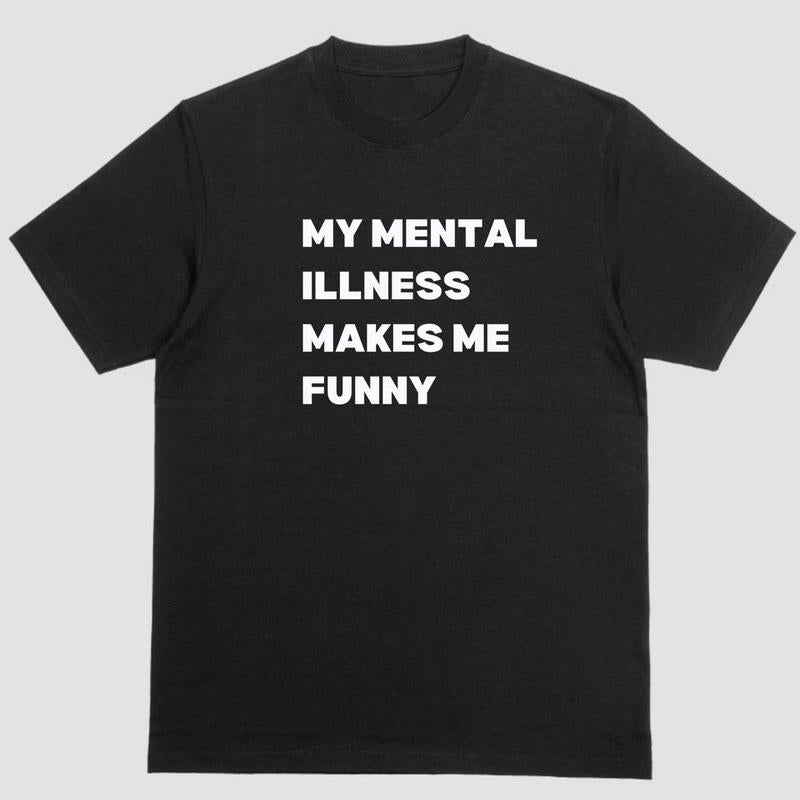 MY MENTAL ILLNESS MAKES ME FUNNY T Shirt