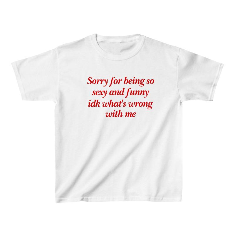 Sorry For Being So Sexy And Funny Idk What’s Wrong With Me, Y2K Baby Tee, Aesthetic Style Graphic Tee, Y2K Crop Top, Retro 90s Style Tee Comfort Cotto