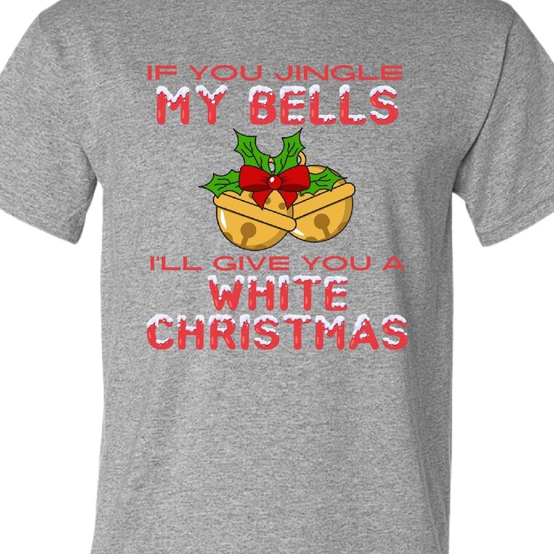 Jingle My Bells and I'll give you a white Christmas t-shirt. Men's funny Christmas T-shirt. Crewneck