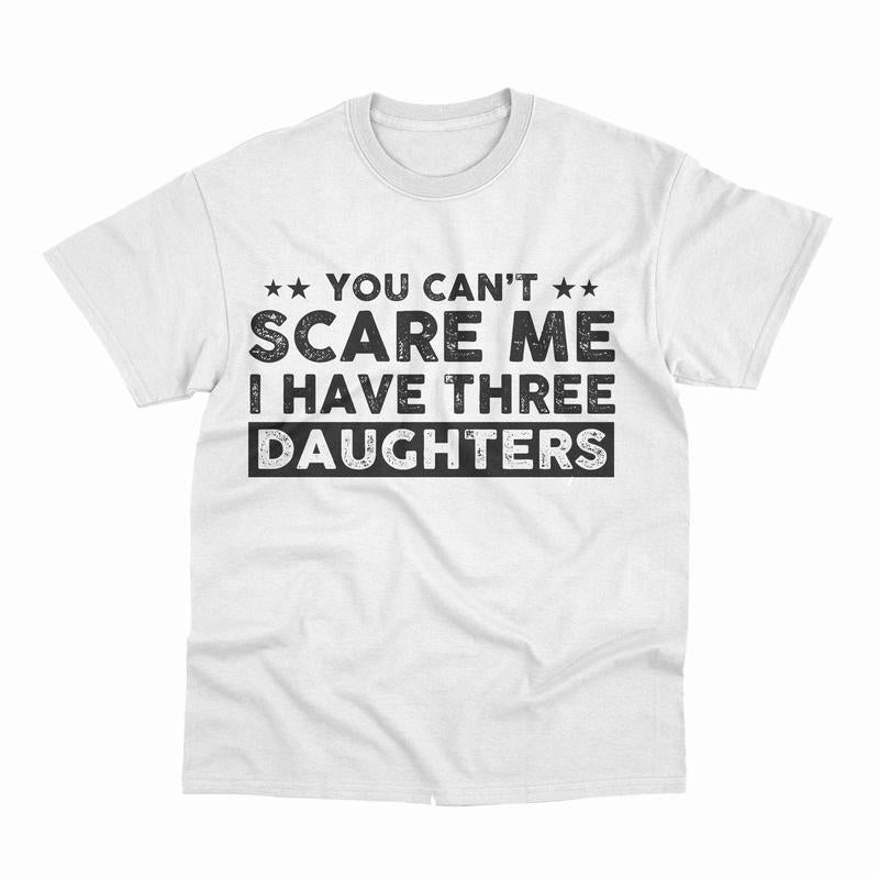 You Can't Scare Me I Have Three Daughters T-Shirt, Funny Dad T-Shirt, Cute Joke Men T Shirt Gifts for Daddy, Graphic Design