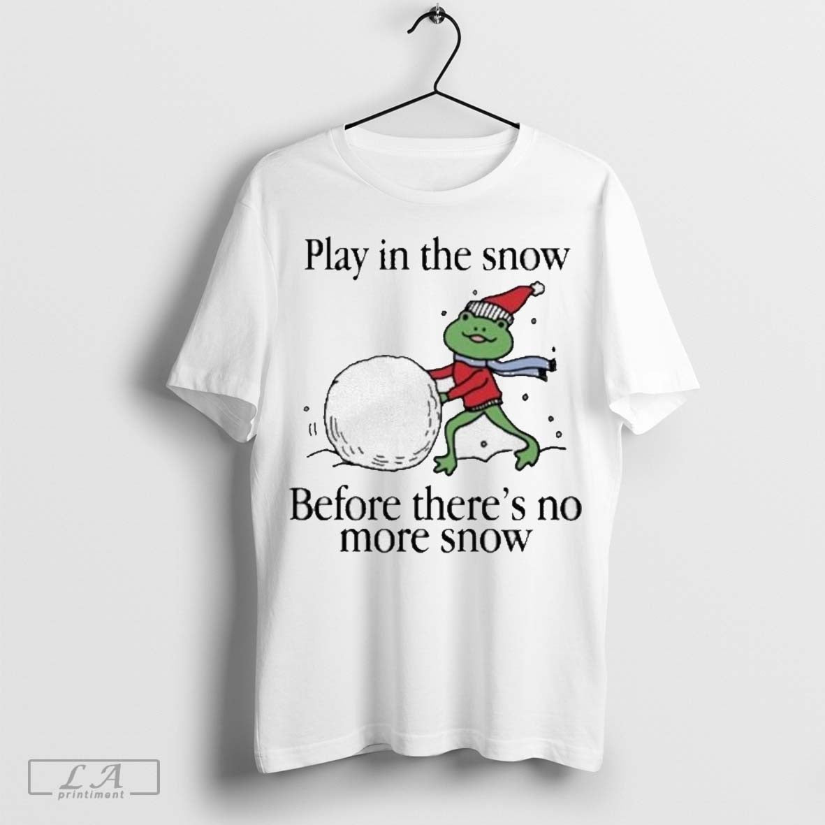 Play In The Snow Before There’s No More Snow Shirt