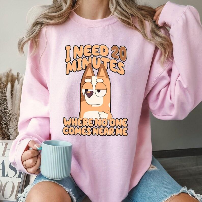 I Need 20 Minutes Where No One Comes Near Me Sweatshirt, Bluey Family T-Shirt - Every Size, Every Body - Pick Your Color - Iconic Styles - Versatile U