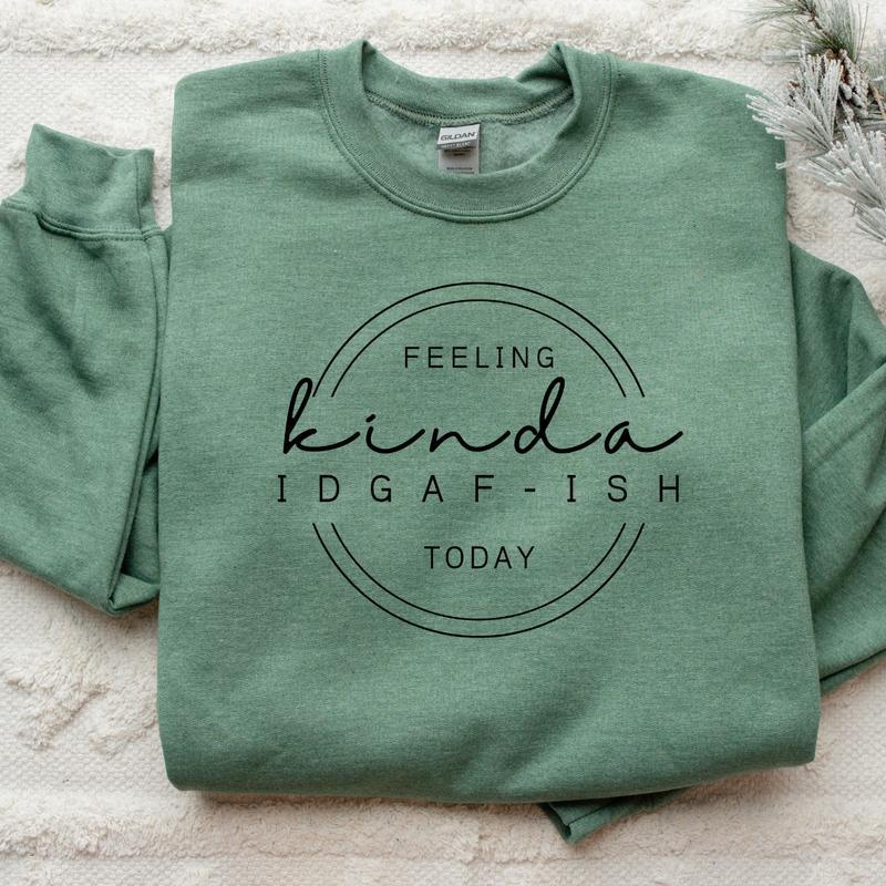 Feeling Kinda IDGAF-Ish Sweatshirt, Funny Sweatshirt, Sarcastic Gift Shirt Full Color Print