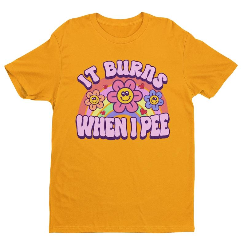 It Burns When I Pee, Retro Shirt, Inappropriate Shirt, Dank Meme Shirt, Weird Shirt, Funny Meme Shirt, Offensive Humor, Unfiltered, Shocking, Funny Me