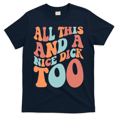 Funny All This And A Nice Dick Too Vintage Offensive Adult Humor T-Shirt