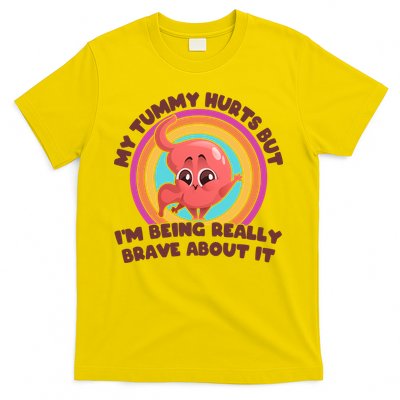 Funny My Tummy Hurts But IM Being Really Brave About It T-Shirt