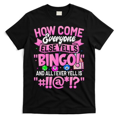 How Come Everyone Else Yells Bingo Funny Lucky Bingo T-Shirt