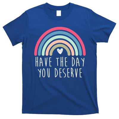 Have The Day You Deserve T-Shirt
