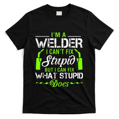 Im A Welder I Cant Fix Stupid T-Shirt