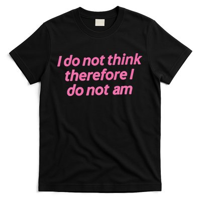 I Do Not Think Therefore I Do Not Am T-Shirt