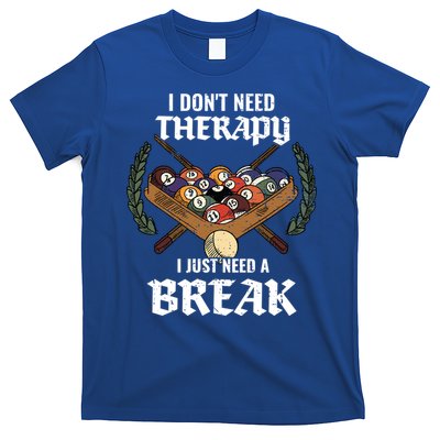 I DonT Need Therapy I Just Need A Break Billiards Snooker Gift T-Shirt