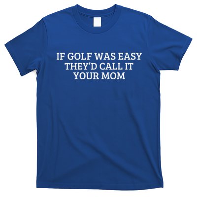 If Golf Was Easy They'd Call It Your Mom Distressed T-Shirt