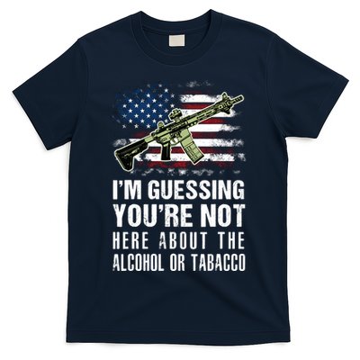 IM Guessing YouRe Not Here About The Alcohol Or Tobacco T-Shirt