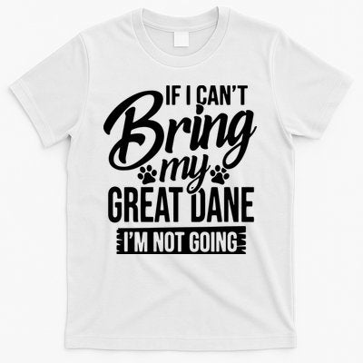 If I Cant Bring My Great Dane Great Dane Lover T-Shirt