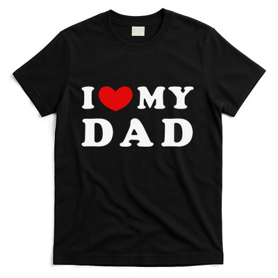 I Love My Dad I Heart My Dad T-Shirt
