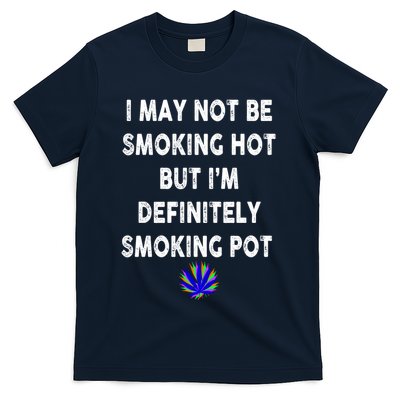 I May Not Be Smoking Hot But I’m Definitely Smoking Pot T-Shirt