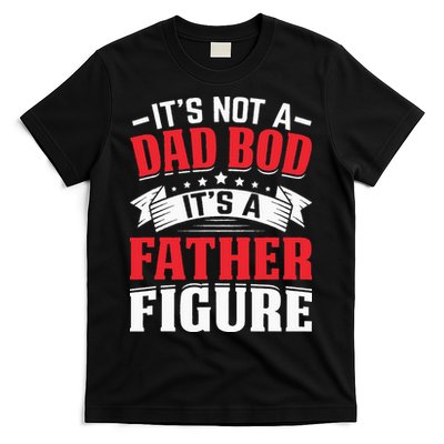 Its Not A Dad Bod Its A Father Figure Birthday Gift For Dad T-Shirt
