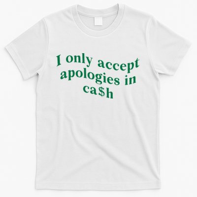 I Only Accept Apologies In Cash T-Shirt