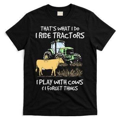 I Ride Tractors I Play With Cows And I Forget Things Farmer T-Shirt