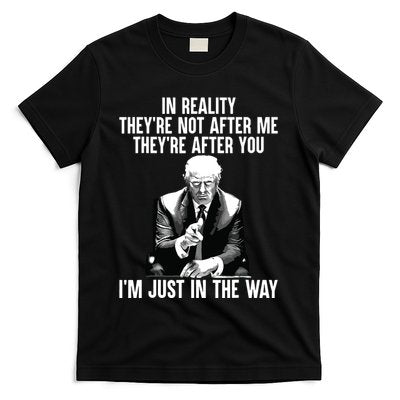 In Reality Theyre Not After Me Theyre After You Trump 2024 T-Shirt