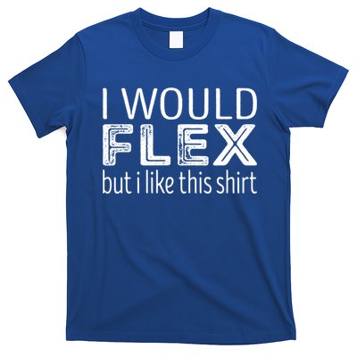 I Would Flex But I Like This Gift Workout Great Gift T-Shirt