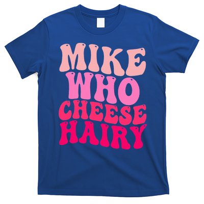 Mike Who Cheese Hairy funny meme T-Shirt
