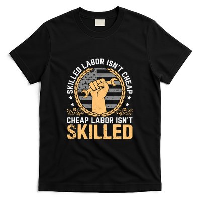 Skilled Labor Isn't Cheap Cheap Labor Isn't Skilled Labor Day Gift T-Shirt